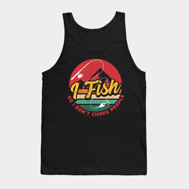 I Fish So I Dont Choke People Tank Top by 365inspiracji